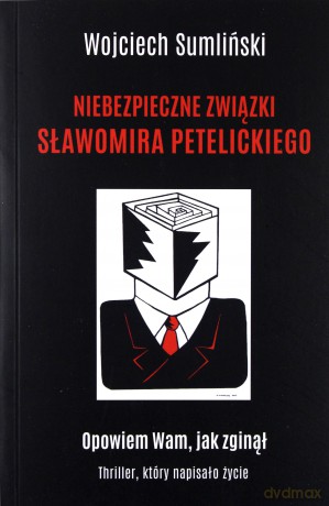 Niebezpieczne związki Sławomira Petelickiego - Wojciech Sumliński [KSIĄŻKA]