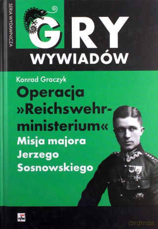 Operacja "reichswehrministerium". Misja majora Jerzego Sosnowskiego - Konrad Graczyk [KSIĄŻKA]