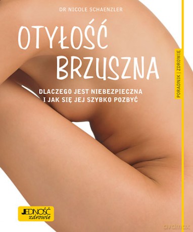Otyłość brzuszna. Dlaczego jest niebezpieczna i jak się jej szybko pozbyć. Poradnik zdrowie - Nicole Schaenzler [KSIĄŻKA]