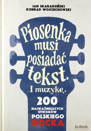 Piosenka musi posiadać tekst i muzykę. 200 najważniejszych utworów polskiego rocka - Jan Skaradziński [KSIĄŻKA]