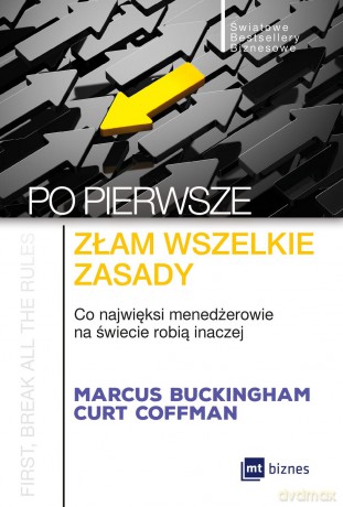 Po pierwsze złam wszelkie zasady. Co najwięksi menadżerowie na świecie robią inaczej - Marcus Buckingham [KSIĄŻKA]