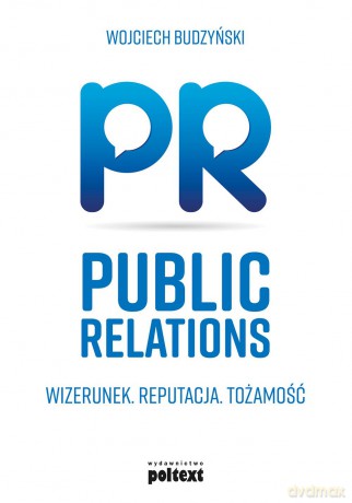 Public relations. Wizerunek, reputacja, tożsamość - Wojciech Budzyński [KSIĄŻKA]