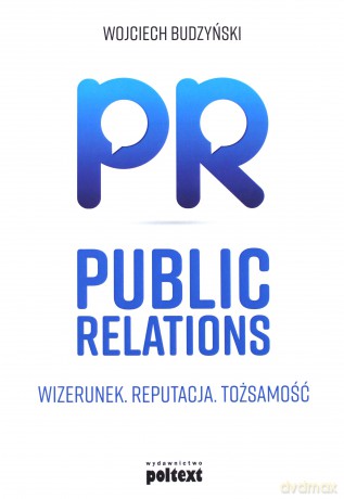 Public relations. Wizerunek, reputacja, tożsamość - Wojciech Budzyński [KSIĄŻKA]