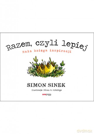 Razem czyli lepiej. Mała księga inspiracji - Simon Sinek [KSIĄŻKA]