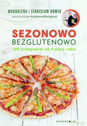 Sezonowo, bezglutenowo. 100 przepisów na 4 pory roku - Magdalena I Stanisław Romek [KSIĄŻKA]