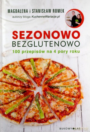 Sezonowo, bezglutenowo. 100 przepisów na 4 pory roku - Magdalena I Stanisław Romek [KSIĄŻKA]