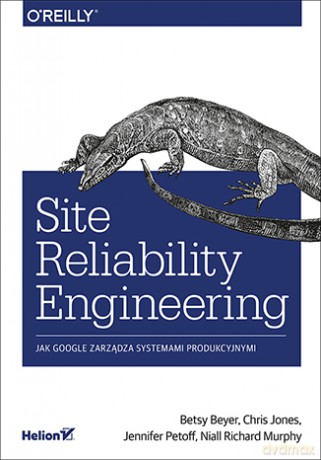 Site reliability engineering. Jak Google zarządza systemami produkcyjnymi - Betsy Beyer [KSIĄŻKA]