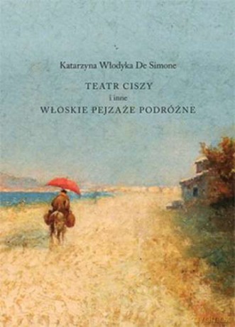 Teatr ciszy i inne włoskie pejzaże podróżne - Katarzyna Włodyka De Simone [KSIĄŻKA]