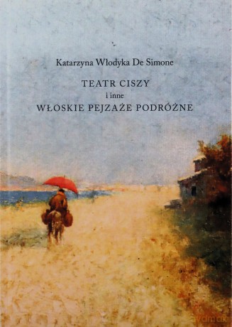 Teatr ciszy i inne włoskie pejzaże podróżne - Katarzyna Włodyka De Simone [KSIĄŻKA]