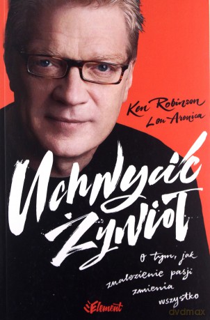 Uchwycić żywioł. O tym jak znalezienie pasji zmienia wszystko - Ken Robinson [KSIĄŻKA]