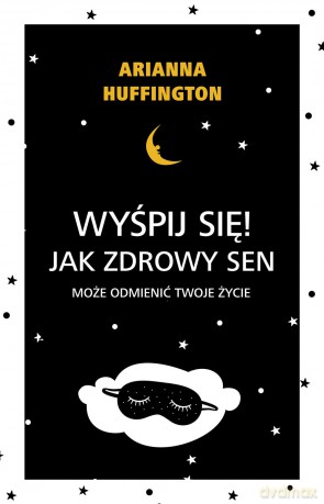 Wyśpij się. Jak zdrowy sen może odmienić twoje życie - Arianna Huffington [KSIĄŻKA]