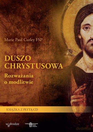 Duszo Chrystusowa Rozważania O Modlitwie - Marie Paule Curley [KSIĄŻKA]