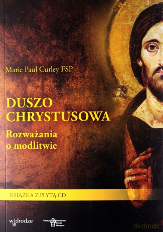 Duszo Chrystusowa Rozważania O Modlitwie - Marie Paule Curley [KSIĄŻKA]