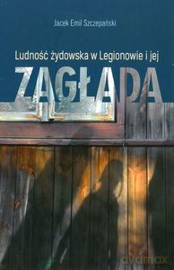 Ludność żydowska w Legionowie i jej zagłada - Jacek Emil Szczepański [KSIĄŻKA]
