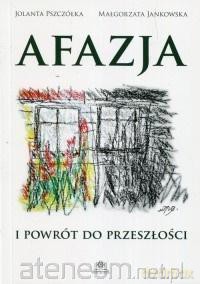 Afazja i powrót do przeszłości - Jolanta Pszczółka, Małgorzata Jankowska [KSIĄŻKA]