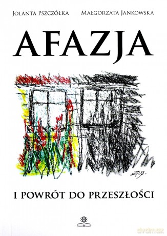 Afazja i powrót do przeszłości - Jolanta Pszczółka, Małgorzata Jankowska [KSIĄŻKA]