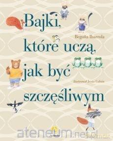 Bajki, które uczą, jak być szczęśliwym - Begona Ibarrola [KSIĄŻKA]