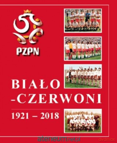 Biało-Czerwoni 1921-2018 - Andrzej Gowarzewski [KSIĄŻKA]