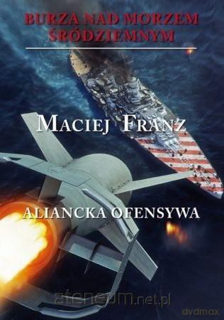 Burza nad Morzem Śródziemnym (Tom 4) Aliancka ofen - Maciej Franz [KSIĄŻKA]