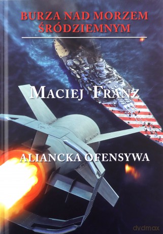 Burza nad Morzem Śródziemnym (Tom 4) Aliancka ofen - Maciej Franz [KSIĄŻKA]