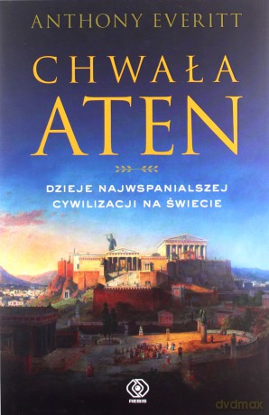 Chwała Aten. Dzieje najwspanialszej cywilizacji - Anthony Everitt [KSIĄŻKA]