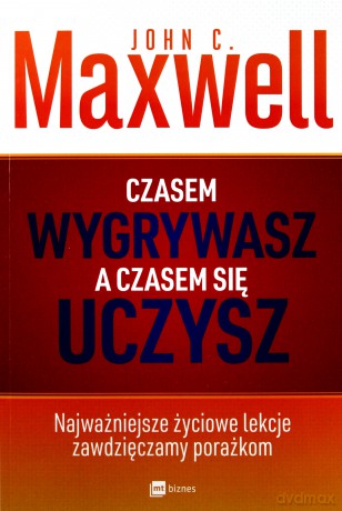 Czasem wygrywasz, a czasem się uczysz - John Maxwell [KSIĄŻKA]