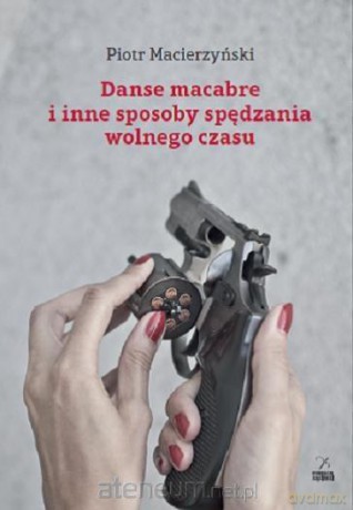 Danse macabre i inne sposoby spędzania wolnego - Piotr Macierzyński [KSIĄŻKA]