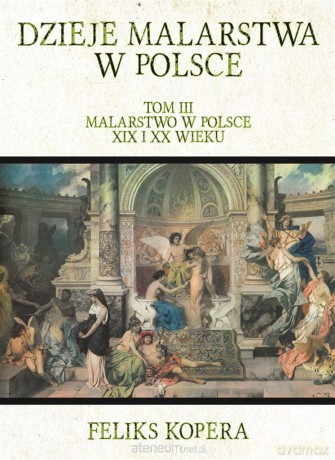 Dzieje malarstwa w Polsce (Tom 3) Malarstwo w Polsce - Feliks Kopera [KSIĄŻKA]