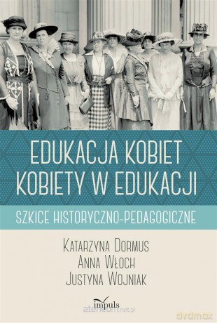 Edukacja kobiet, kobiety w edukacji - Katarzyna Dormus, Anna Włoch, Justyna Wojniak [KSIĄŻKA]
