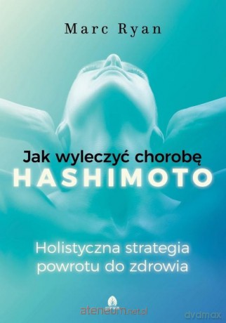 Jak wyleczyć chorobę Hashimoto - Marc Ryan [KSIĄŻKA]