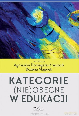Kategorie (nie)obecne w edukacji - Agnieszka Domagała-Kręcioch, Bożena Majerek [KSIĄŻKA]