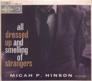 Micah P Hinson: All Dressed Up And Smelling Of Strangers [2CD]