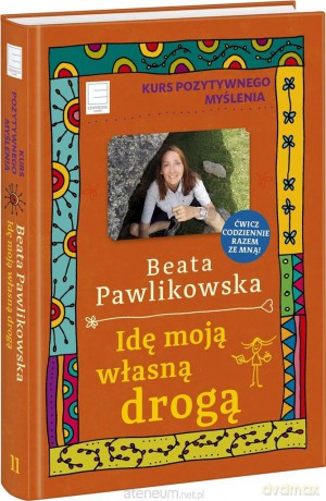 Kurs pozytywnego myślenia. Idę moją własną drogą - Beata Pawlikowska [KSIĄŻKA]