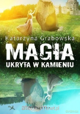 Magia ukryta w kamieniu - Katarzyna Grabowska [KSIĄŻKA]