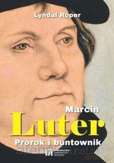 Marcin Luter. Prorok i buntownik - Lyndal Roper [KSIĄŻKA]