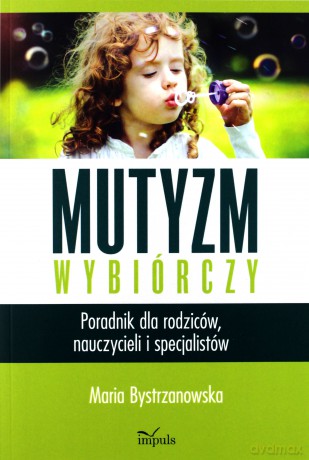 Mutyzm wybiórczy. Poradnik dla rodziców, nauczycie - Maria Bystrzanowska [KSIĄŻKA]
