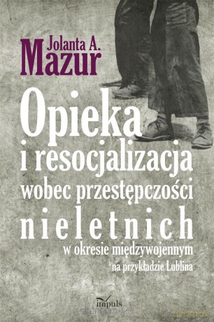 Opieka i resocjalizacja wobec przestępczości - A. Jolanta Mazur [KSIĄŻKA]