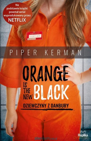 Orange Is the New Black. Dziewczyny z Danbury - Piper Kerman [KSIĄŻKA]