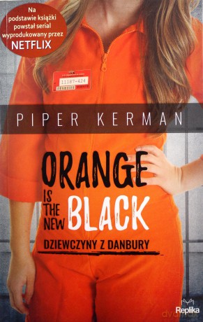 Orange Is the New Black. Dziewczyny z Danbury - Piper Kerman [KSIĄŻKA]