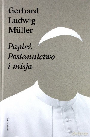 Papież. Posłannictwo i misja - Gerhard Ludwig Mller [KSIĄŻKA]