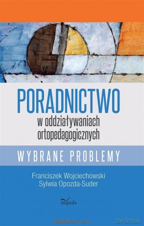 Poradnictwo w oddziaływaniach ortopedagogicznych [KSIĄŻKA]