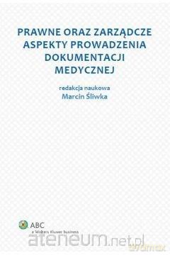 Prawne oraz zarządcze aspekty prowadzenia dokumentacji - Marcin Śliwka [KSIĄŻKA]