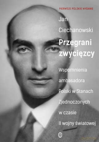 Przegrani zwycięzcy. Wspomnienia ambasadora Polski - Jan Ciechanowski, Wojciech Tyszka [KSIĄŻKA]