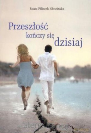 Przeszłość kończy się dzisiaj - Beata Piliszek-Słowińska [KSIĄŻKA]