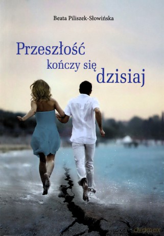 Przeszłość kończy się dzisiaj - Beata Piliszek-Słowińska [KSIĄŻKA]
