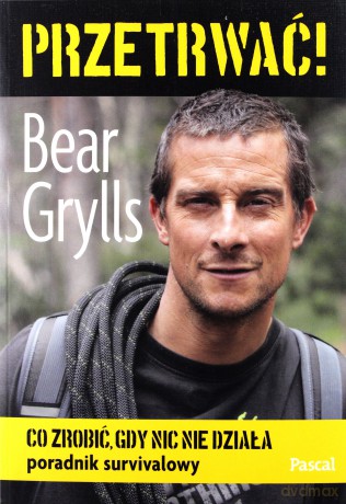 Przetrwać!.Co zrobić, gdy nic nie działa - Bear Grylls [KSIĄŻKA]