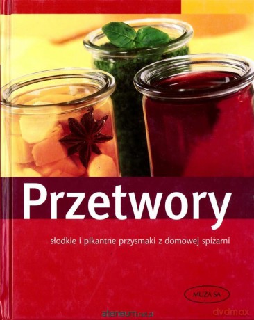 Przetwory. Słodkie i pikantne przysmaki [KSIĄŻKA]