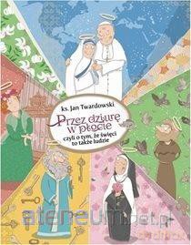 Przez dziurę w płocie, czyli o tym, że święci - Ks. Jan Twardowski [KSIĄŻKA]