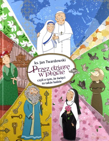Przez dziurę w płocie, czyli o tym, że święci - Ks. Jan Twardowski [KSIĄŻKA]