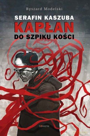 Serafin Kaszuba. Kapłan do szpiku kości - Ryszard Modelski [KSIĄŻKA]